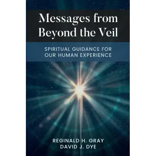 Messages from Beyond the Veil: Spiritual Guidance for Our Human Experience