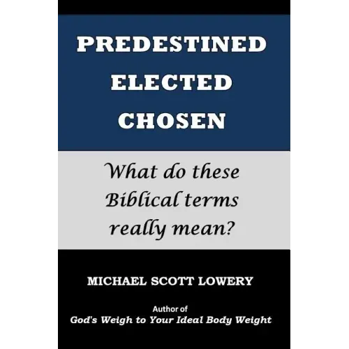 Predestined - Elected - Chosen: What do these Biblical terms really mean?