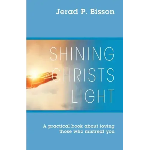 Shining Christs Light: A practical book about loving those who mistreat you