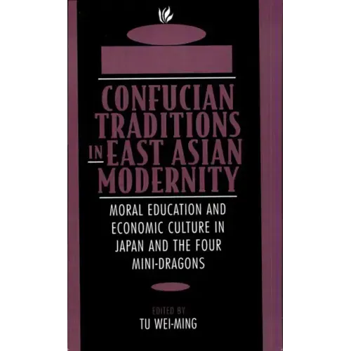 Confucian Traditions in East Asian Modernity: Moral Education and Economic Culture in Japan and the Four Mini-Dragons