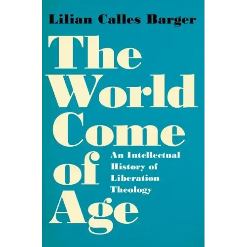 World Come of Age: An Intellectual History of Liberation Theology