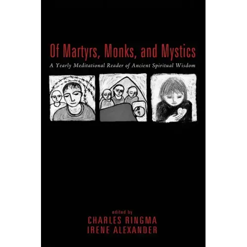 Of Martyrs, Monks, and Mystics: A Yearly Meditational Reader of Ancient Spiritual Wisdom