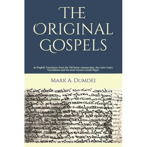 The Original Gospels: an English Translation from the Old Syriac manuscripts, the Latin Codex Vercellensis and the most Ancient Greek Papyri