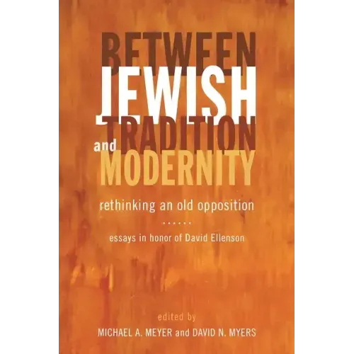 Between Jewish Tradition and Modernity: Rethinking an Old Opposition: Essays in Honor of David Ellenson