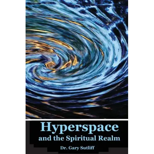 Hyperspace and the Spiritual Realm: Building of the Scriptural Case that the Spiritual Realm is located in the Higher Dimensions of our Space Time Con