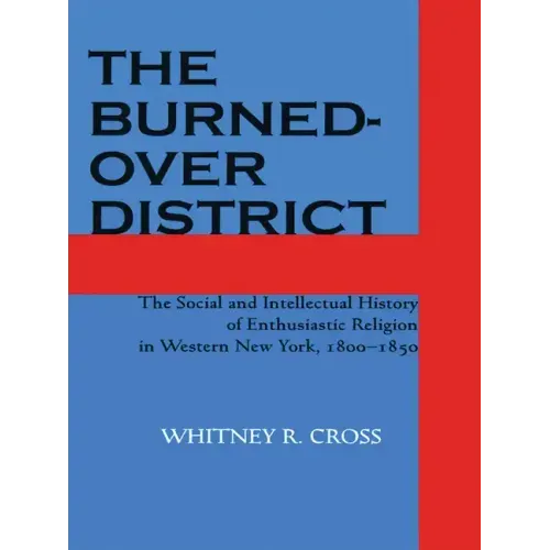 The Burned-Over District: The Social and Intellectual History of Enthusiastic Religion in Western New York, 1800-1850