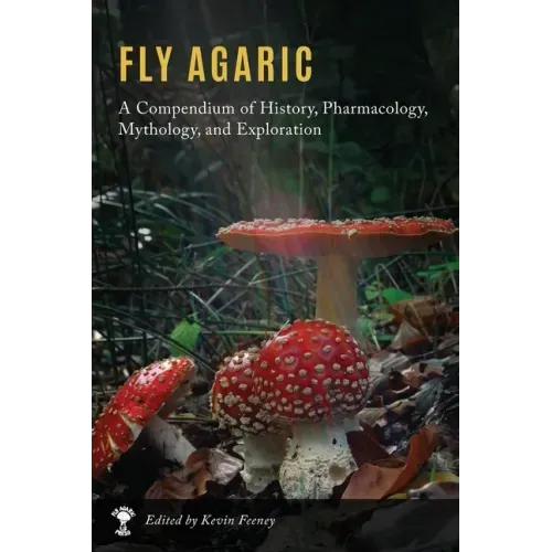 Fly Agaric: A Compendium of History, Pharmacology, Mythology, & Exploration