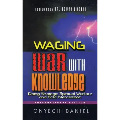 Waging War with Knowledge: Doing Strategic Spiritual Warfare and Bold Intercession