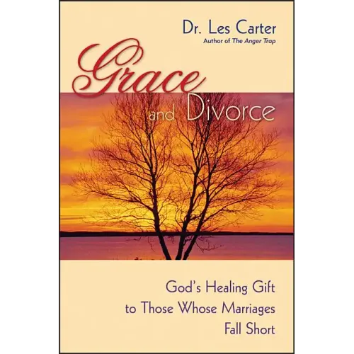 Grace and Divorce: God's Healing Gift to Those Whose Marriages Fall Short