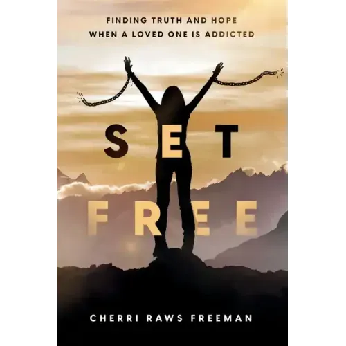 Set Free: Finding Truth and Hope When a Loved One is Addicted