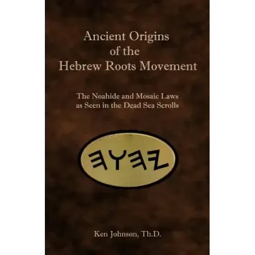 Ancient Origins of the Hebrew Roots Movement: The Noahide and Mosaic Laws as Seen in the Dead Sea Scrolls