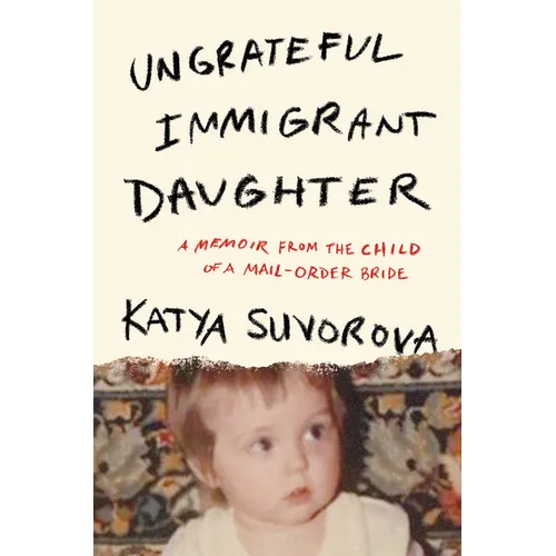 Ungrateful Immigrant Daughter: A Memoir from the Child of a Mail-Order Bride