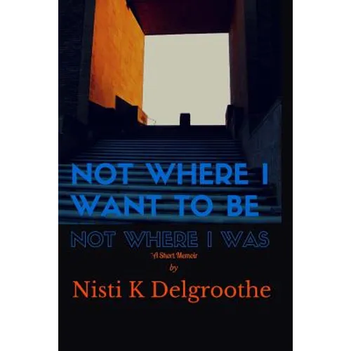 Not Where I Want To Be, Not Where I Was: A Short Memoir