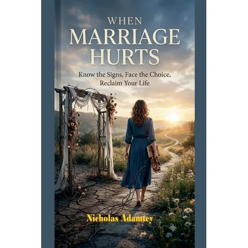 When Marriage Hurts: Know the Signs, Face the Choice, Reclaim Your Life