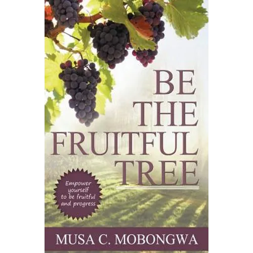 Be The Fruitful Tree: Empower yourself to be fruitful and progress