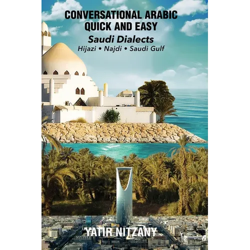 Conversational Arabic Quick and Easy: Saudi Series: Najdi Dialect, Hijazi Dialect, Saudi Gulf Arabic Dialect