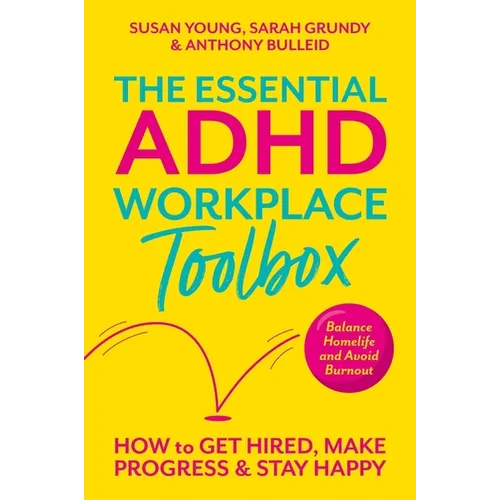 The Essential ADHD Workplace Toolbox: How to Get Hired, Make Progress and Stay Happy
