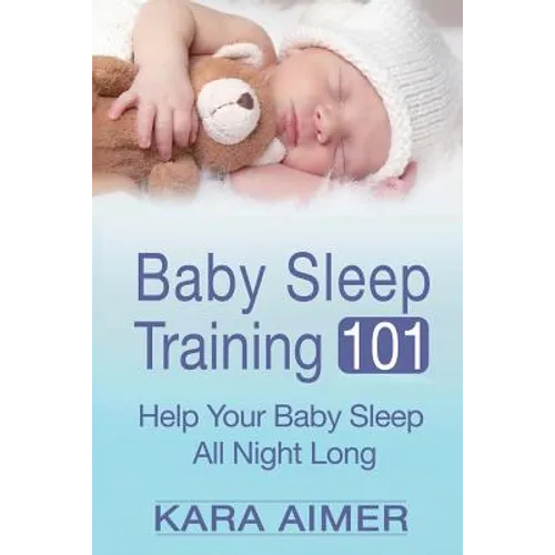 Baby Sleep Training 101: Help Your Baby Sleep All Night Long
