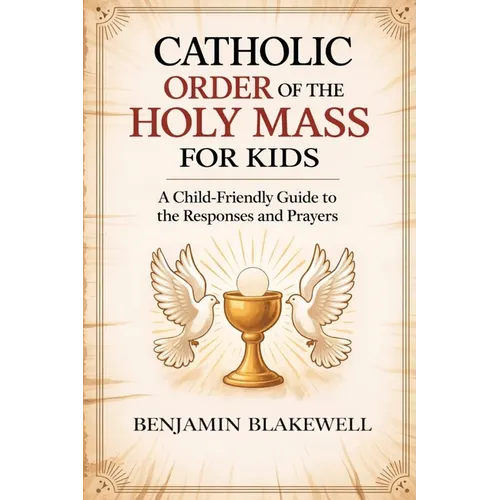 Catholic Order of the Holy Mass for Kids: A Child-Friendly Guide to the Responses and Prayers