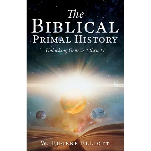 The Biblical Primal History: Unlocking Genesis 1 thru 11