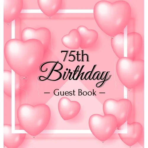 75th Birthday Guest Book: A Sweet Pink Balloon Hearts Keepsake for Her 75th Birthday - Square Hardcover Guest Sign-In Book with 105 Pages for Wishes,