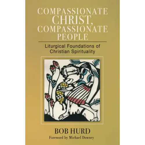 Compassionate Christ, Compassionate People: Liturgical Foundations of Christian Spirituality