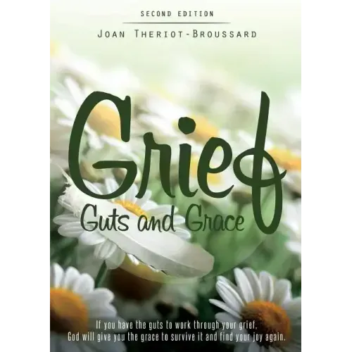Grief Guts and Grace: If You Have the Guts to Work Through Your Grief, God Will Give You the Grace to Survive It and and Find Your Joy Again