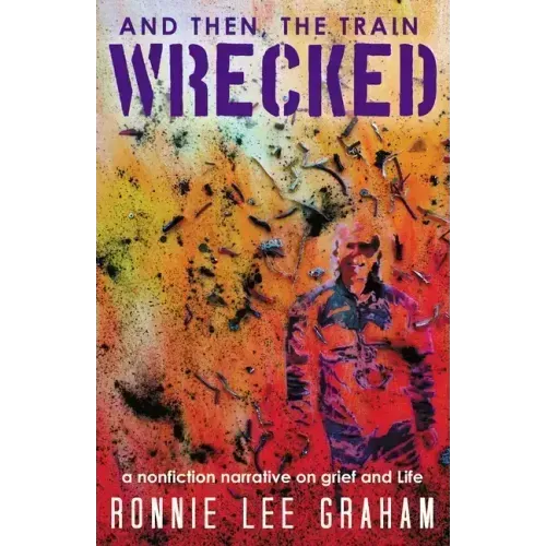 And Then, the Train Wrecked: A Nonfiction Narrative on Grief and Life