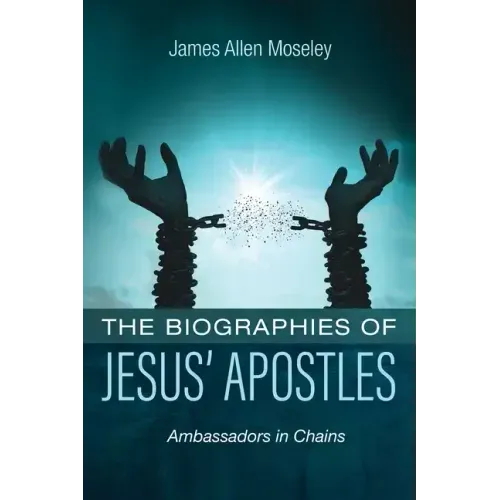 The Biographies of Jesus' Apostles: Ambassadors in Chains