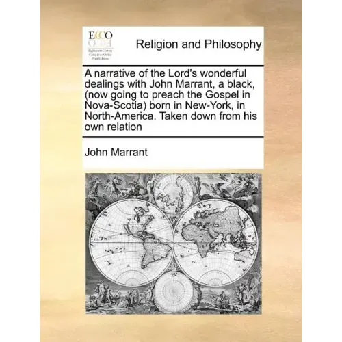 A Narrative of the Lord's Wonderful Dealings with John Marrant, a Black, (Now Going to Preach the Gospel in Nova-Scotia) Born in New-York, in North-Am