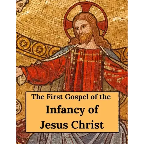The First Gospel of the Infancy of Jesus Christ