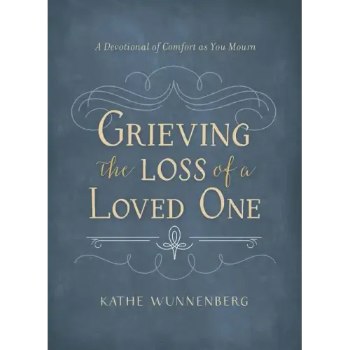 Grieving the Loss of a Loved One: A Devotional of Comfort as You Mourn