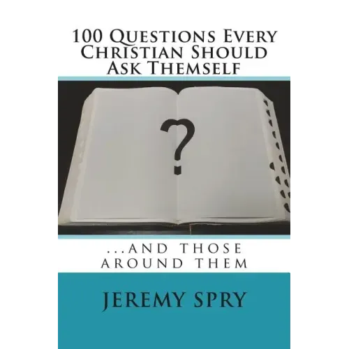 100 Questions Every Christian Should Ask Themself: ...and Those Around Them