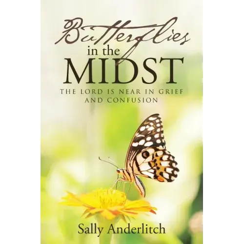 Butterflies in the Midst: The Lord Is Near in Grief and Confusion