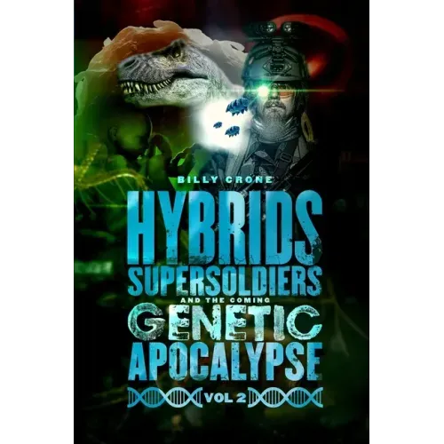 Hybrids, Super Soldiers & the Coming Genetic Apocalypse Vol.2