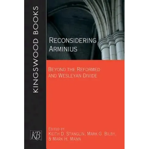 Reconsidering Arminius: Beyond the Reformed and Wesleyan Divide