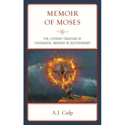 Memoir of Moses: The Literary Creation of Covenantal Memory in Deuteronomy