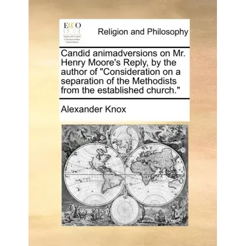 Candid Animadversions on Mr. Henry Moore's Reply, by the Author of Consideration on a Separation of the Methodists from the Established Church.