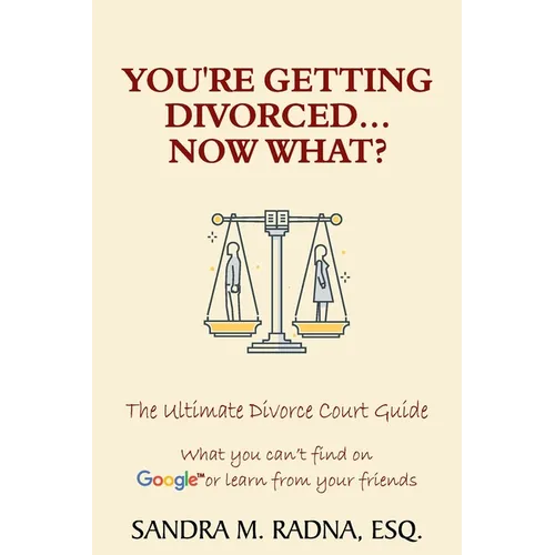 You're Getting Divorced...Now What?: The Ultimate Divorce Court Guide