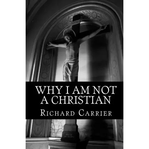 Why I Am Not a Christian: Four Conclusive Reasons to Reject the Faith