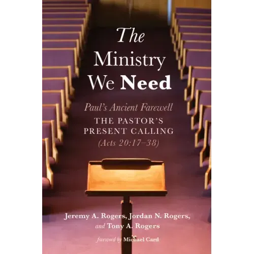 The Ministry We Need: Paul's Ancient Farewell--The Pastor's Present Calling (Acts 20:17-38)