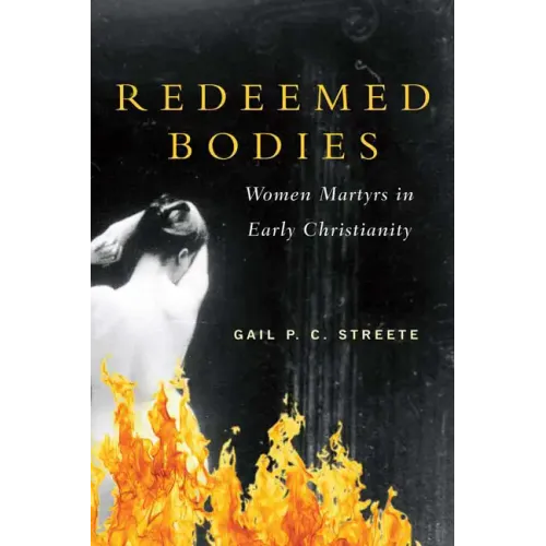 Redeemed Bodies: Women Martyrs in Early Christianity