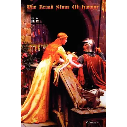 The Broad Stone Of Honour: Volume 3 The True Sense And Practice Of Chivalry
