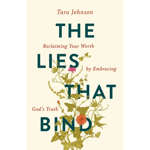The Lies That Bind: Reclaiming Your Worth by Embracing God's Truth