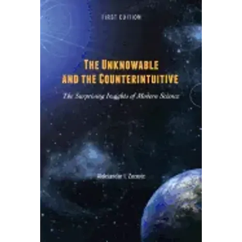 The Unknowable and the Counterintuitive: The Surprising Insights of Modern Science