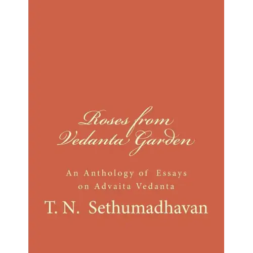 Roses from Vedanta Garden: An Anthology of Essays on Advaita Vedanta