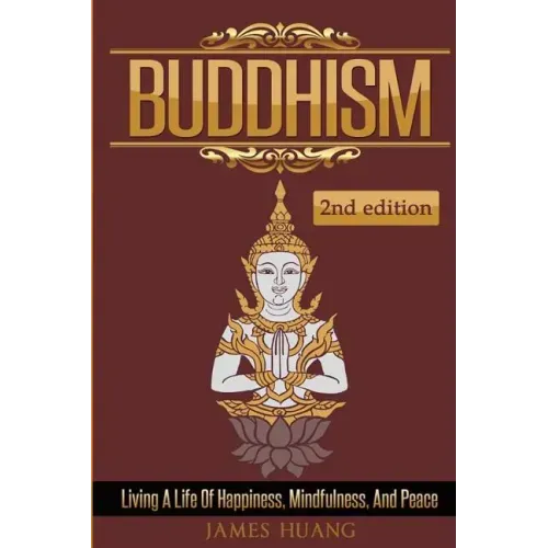 Buddhism: Living A Life Of Happiness, Mindfulness & Peace