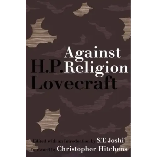 Against Religion: The Atheist Writings of H.P. Lovecraft