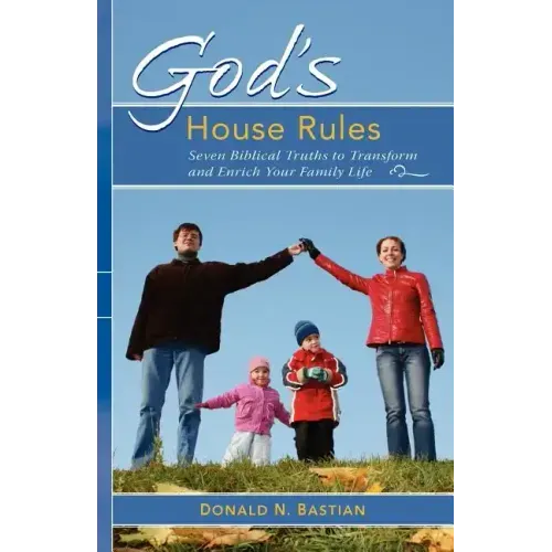 God's House Rules: Seven Biblical Truths to Transform and Enrich Your Family Life
