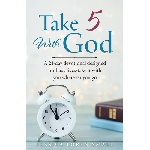 Take 5 With God: A 21-day devotional designed for busy lives-take it with you wherever you go
